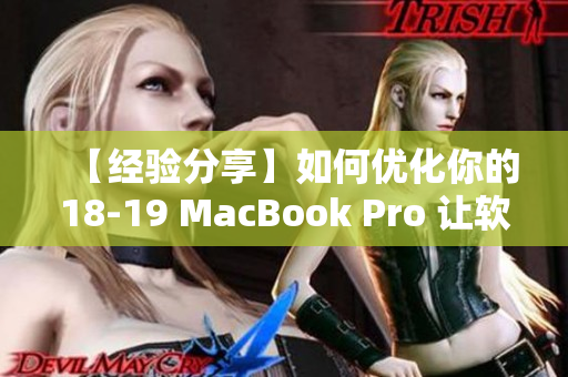 【經(jīng)驗(yàn)分享】如何優(yōu)化你的18-19 MacBook Pro 讓軟件更流暢？