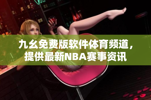 九幺免費(fèi)版軟件體育頻道，提供最新NBA賽事資訊