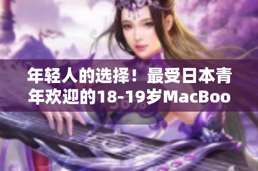 年輕人的選擇！最受日本青年歡迎的18-19歲MacBook軟件推薦指南!