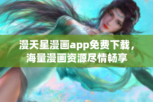 漫天星漫畫app免費(fèi)下載，海量漫畫資源盡情暢享