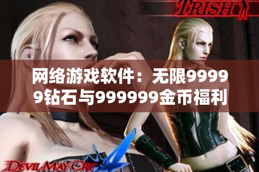 網絡游戲軟件：無限99999鉆石與999999金幣福利版