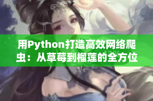 用Python打造高效網(wǎng)絡爬蟲：從草莓到榴蓮的全方位應用