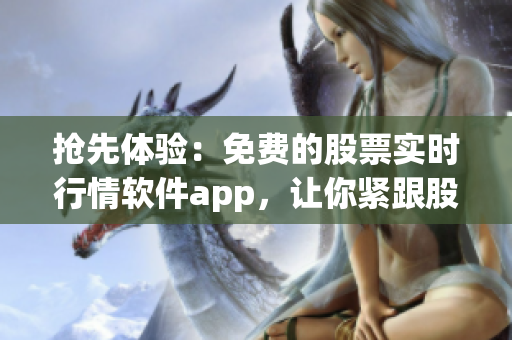 搶先體驗：免費的股票實時行情軟件app，讓你緊跟股市脈搏！