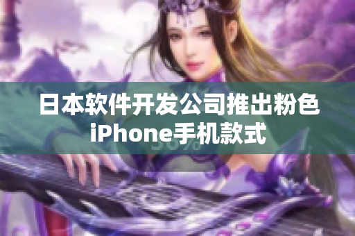 日本軟件開發(fā)公司推出粉色iPhone手機(jī)款式