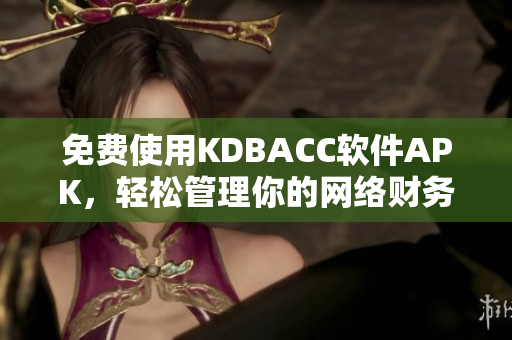 免費使用KDBACC軟件APK，輕松管理你的網(wǎng)絡財務