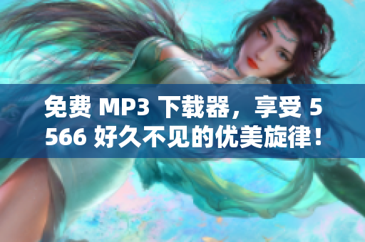 免費(fèi) MP3 下載器，享受 5566 好久不見(jiàn)的優(yōu)美旋律！