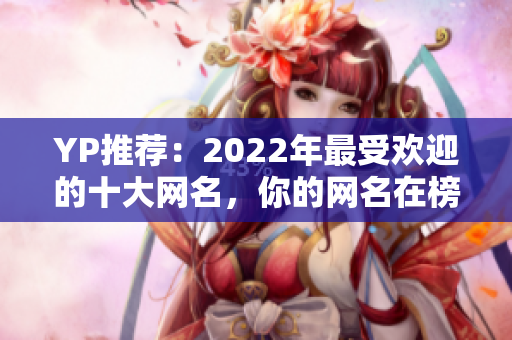 YP推薦：2022年最受歡迎的十大網(wǎng)名，你的網(wǎng)名在榜上嗎？