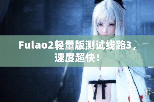 Fulao2輕量版測試線路3，速度超快！