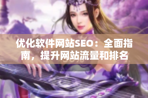 優(yōu)化軟件網(wǎng)站SEO：全面指南，提升網(wǎng)站流量和排名