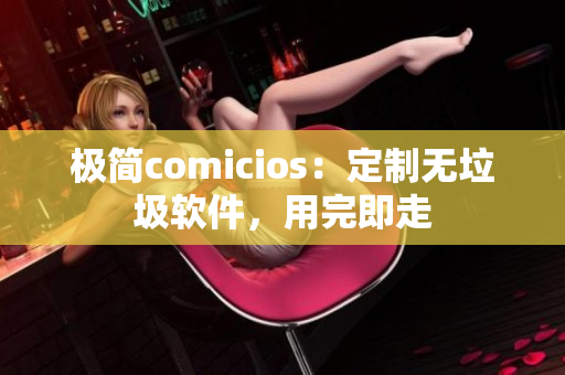 極簡comicios：定制無垃圾軟件，用完即走