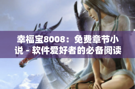 幸福寶8008：免費(fèi)章節(jié)小說 - 軟件愛好者的必備閱讀