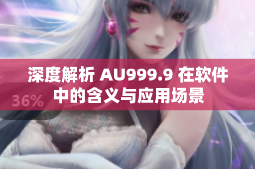 深度解析 AU999.9 在軟件中的含義與應用場景