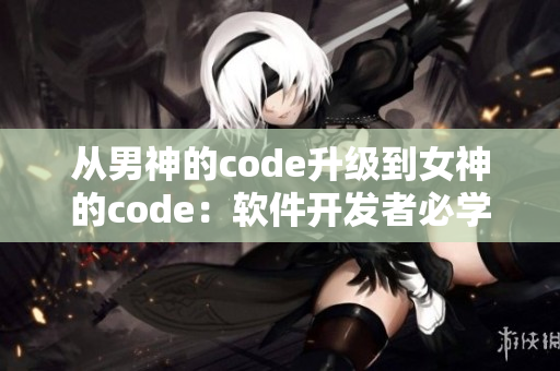 從男神的code升級(jí)到女神的code：軟件開發(fā)者必學(xué)的技能之路