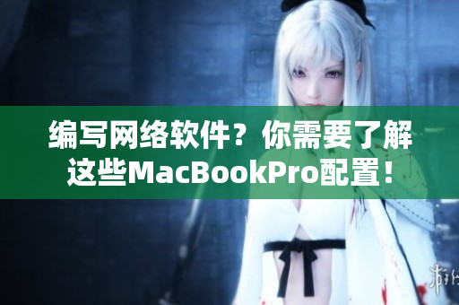 編寫網(wǎng)絡(luò)軟件？你需要了解這些MacBookPro配置！