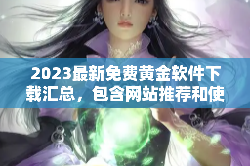 2023最新免費(fèi)黃金軟件下載匯總，包含網(wǎng)站推薦和使用教程