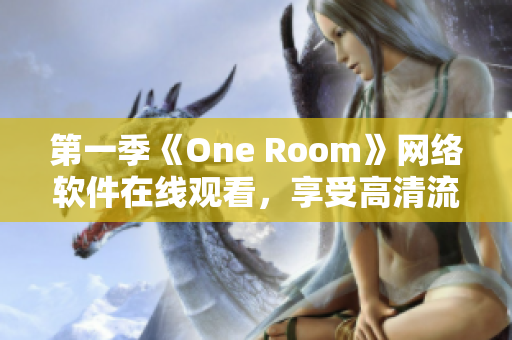 第一季《One Room》網(wǎng)絡(luò)軟件在線觀看，享受高清流暢體驗