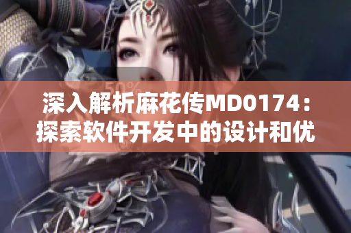 深入解析麻花傳MD0174：探索軟件開發(fā)中的設(shè)計和優(yōu)化技巧