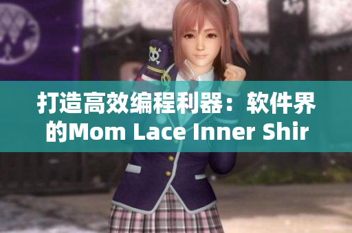 打造高效編程利器：軟件界的Mom Lace Inner Shirt