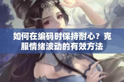 如何在編碼時保持耐心？克服情緒波動的有效方法