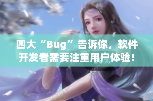 四大“Bug”告訴你，軟件開發(fā)者需要注重用戶體驗！