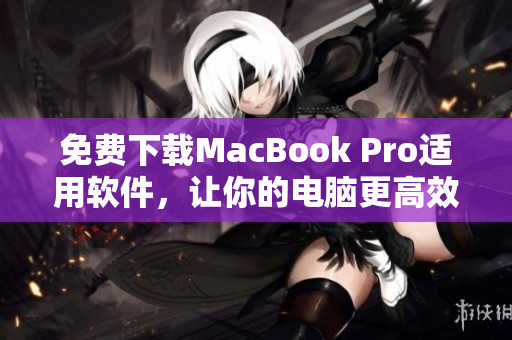 免費(fèi)下載MacBook Pro適用軟件，讓你的電腦更高效