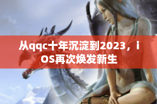 從qqc十年沉淀到2023，iOS再次煥發(fā)新生