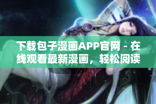 下載包子漫畫APP官網(wǎng) - 在線觀看最新漫畫，輕松閱讀無廣告