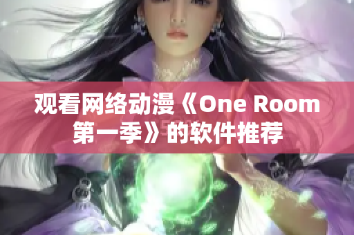 觀看網(wǎng)絡動漫《One Room第一季》的軟件推薦