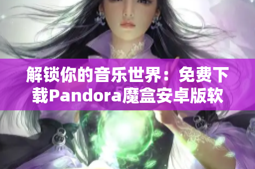 解鎖你的音樂世界：免費下載Pandora魔盒安卓版軟件