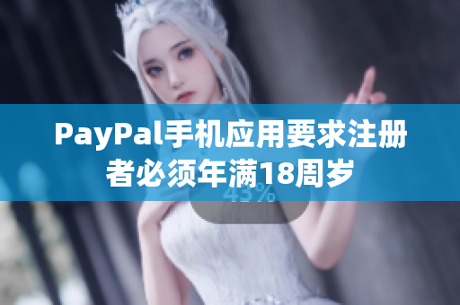 PayPal手機(jī)應(yīng)用要求注冊者必須年滿18周歲