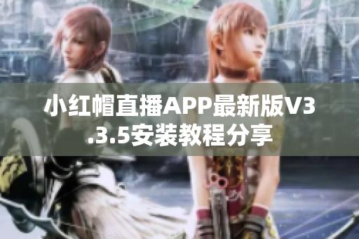 小紅帽直播APP最新版V3.3.5安裝教程分享