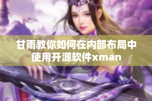 甘雨教你如何在內(nèi)部布局中使用開源軟件xman