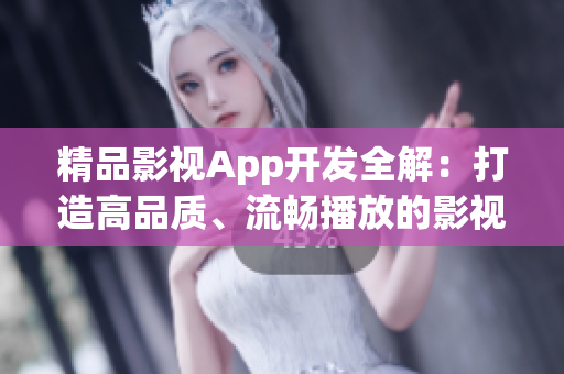 精品影視App開發(fā)全解：打造高品質(zhì)、流暢播放的影視應(yīng)用