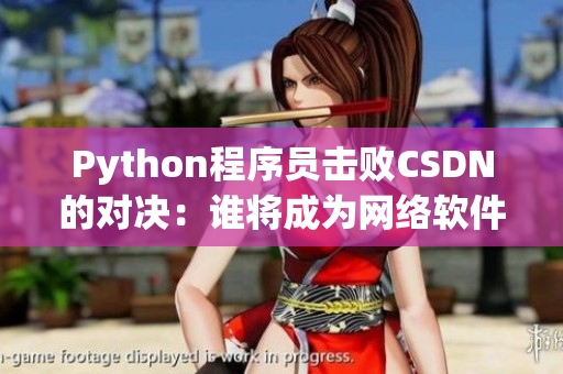 Python程序員擊敗CSDN的對(duì)決：誰(shuí)將成為網(wǎng)絡(luò)軟件的新寵？