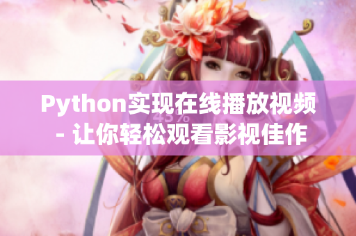 Python實(shí)現(xiàn)在線播放視頻 - 讓你輕松觀看影視佳作