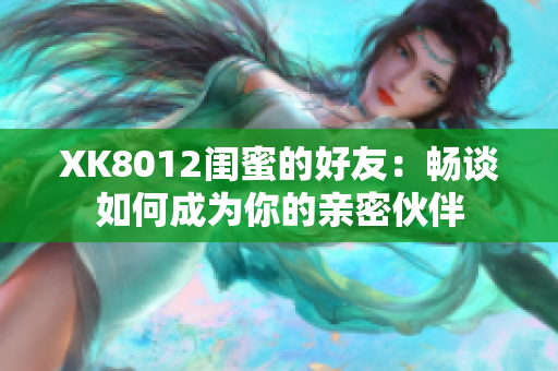 XK8012閨蜜的好友：暢談如何成為你的親密伙伴