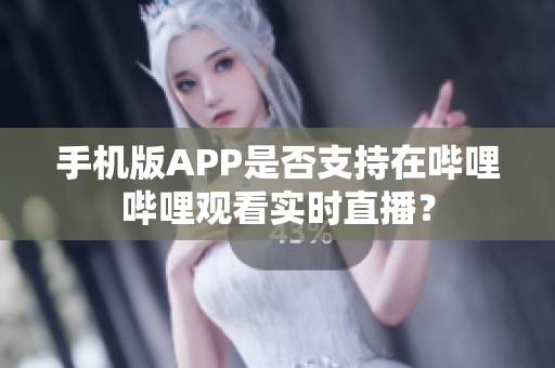 手機版APP是否支持在嗶哩嗶哩觀看實時直播？