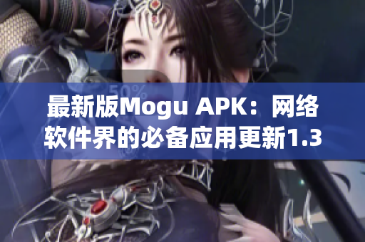 最新版Mogu APK：網(wǎng)絡(luò)軟件界的必備應(yīng)用更新1.3.1