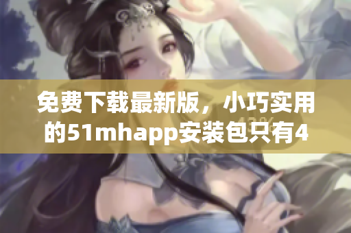 免費下載最新版，小巧實用的51mhapp安裝包只有42MB！