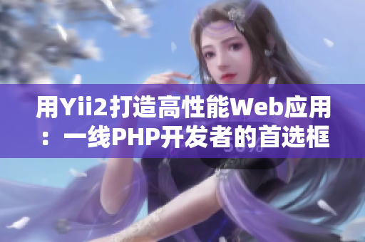 用Yii2打造高性能Web應(yīng)用：一線PHP開發(fā)者的首選框架