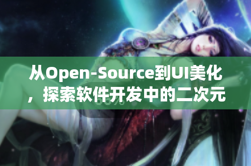 從Open-Source到UI美化，探索軟件開(kāi)發(fā)中的二次元美學(xué)