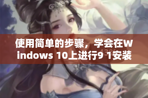 使用簡單的步驟，學會在Windows 10上進行9 1安裝下載