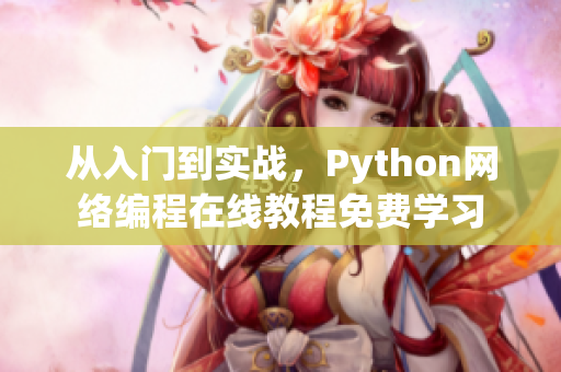 從入門到實(shí)戰(zhàn)，Python網(wǎng)絡(luò)編程在線教程免費(fèi)學(xué)習(xí)