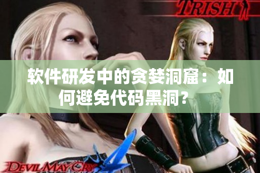 軟件研發(fā)中的貪婪洞窟：如何避免代碼黑洞？ 