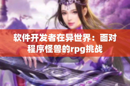 軟件開發(fā)者在異世界：面對程序怪獸的rpg挑戰(zhàn)