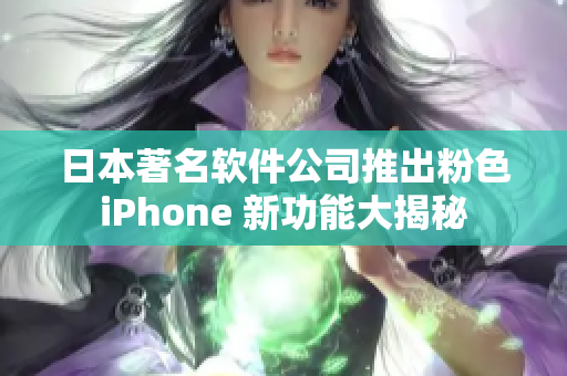 日本著名軟件公司推出粉色iPhone 新功能大揭秘