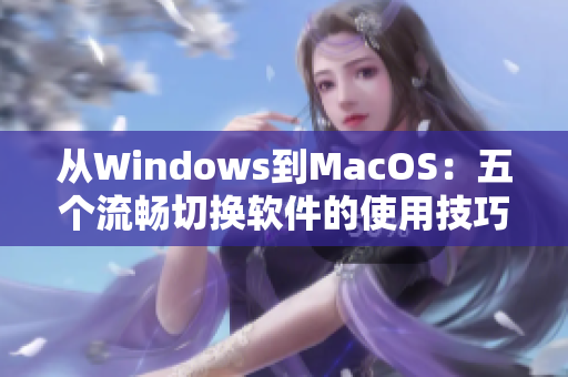 從Windows到MacOS：五個流暢切換軟件的使用技巧