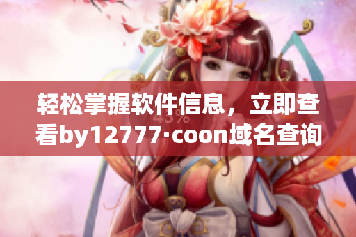 輕松掌握軟件信息，立即查看by12777·coon域名查詢結(jié)果