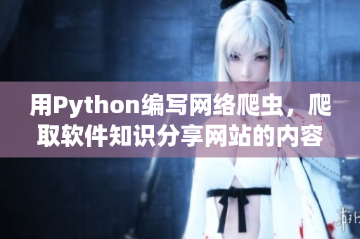 用Python編寫網絡爬蟲，爬取軟件知識分享網站的內容