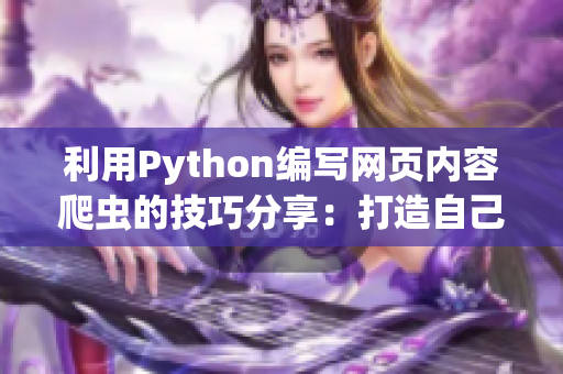 利用Python編寫網(wǎng)頁(yè)內(nèi)容爬蟲的技巧分享：打造自己的軟件資訊平臺(tái)